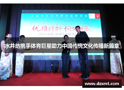 水井坊携手体育巨星助力中国传统文化传播新篇章